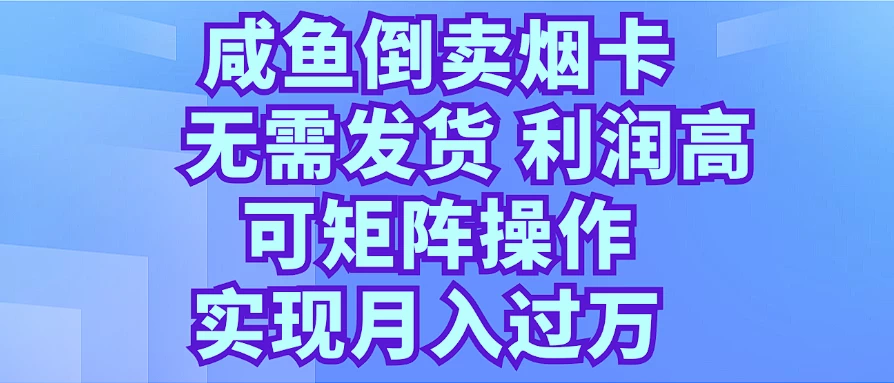 咸鱼倒卖烟卡，无需发货，利润高，可矩阵操作，实现月入过万-客创社 - 专注互联网轻资产创业及网络项目资源整合与分享客创社-免费且强大的项目分享网站！