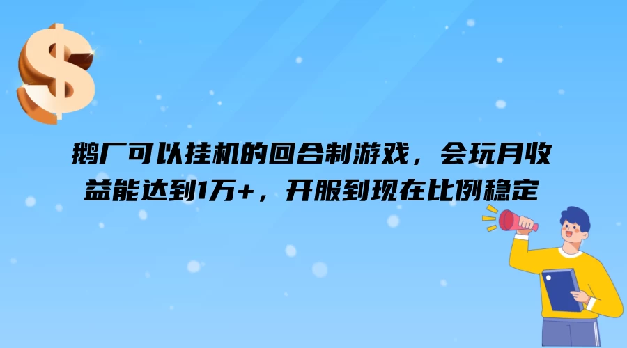 鹅厂可以挂机的回合制游戏，会玩月收益能达到1万+，开服到现在比例稳定-客创社 - 专注互联网轻资产创业及网络项目资源整合与分享客创社-免费且强大的项目分享网站！