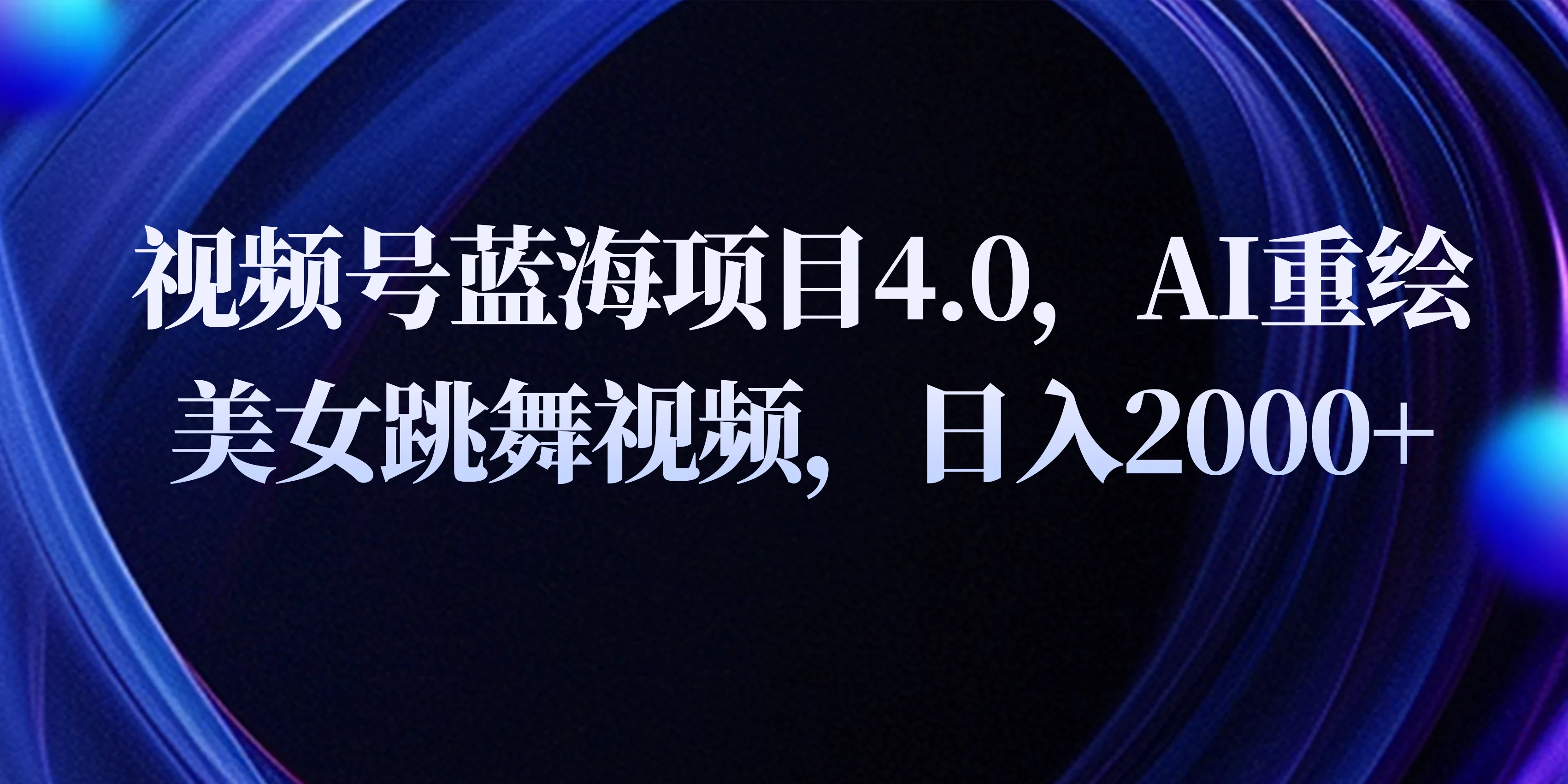 视频号蓝海项目4.0和拓展玩法，AI重绘美女跳舞视频，日入2000+-客创社 - 专注互联网轻资产创业及网络项目资源整合与分享客创社-免费且强大的项目分享网站！