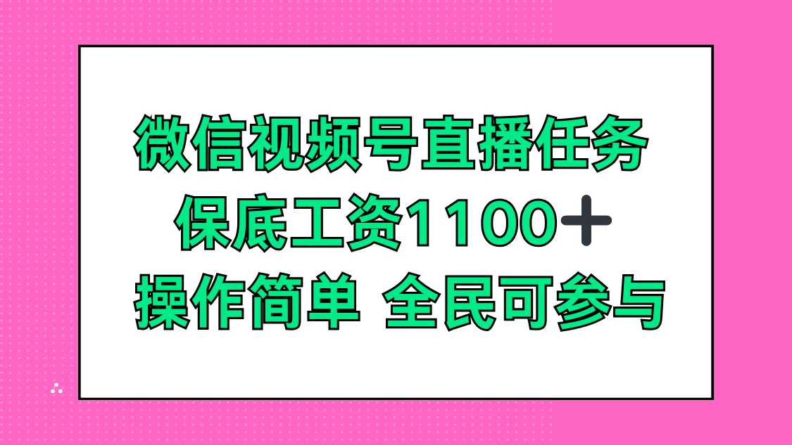 微信视频号直播任务，保底工资1100+，全民可参与-客创社 - 专注互联网轻资产创业及网络项目资源整合与分享客创社-免费且强大的项目分享网站！