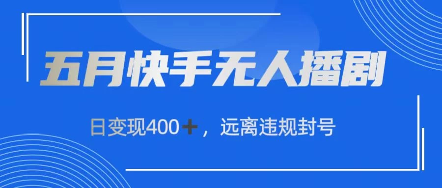 五月快手无人播剧，日变现400+，远离违规封号-客创社 - 专注互联网轻资产创业及网络项目资源整合与分享客创社-免费且强大的项目分享网站！