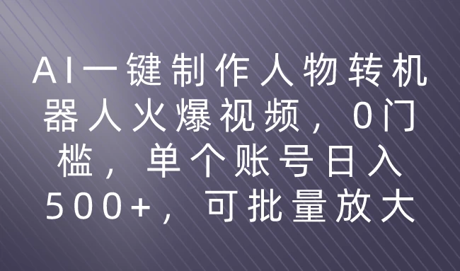 利用AI来制作机器人火爆视频，0门槛，多平台发布赚多份收益，日入500+-客创社 - 专注互联网轻资产创业及网络项目资源整合与分享客创社-免费且强大的项目分享网站！