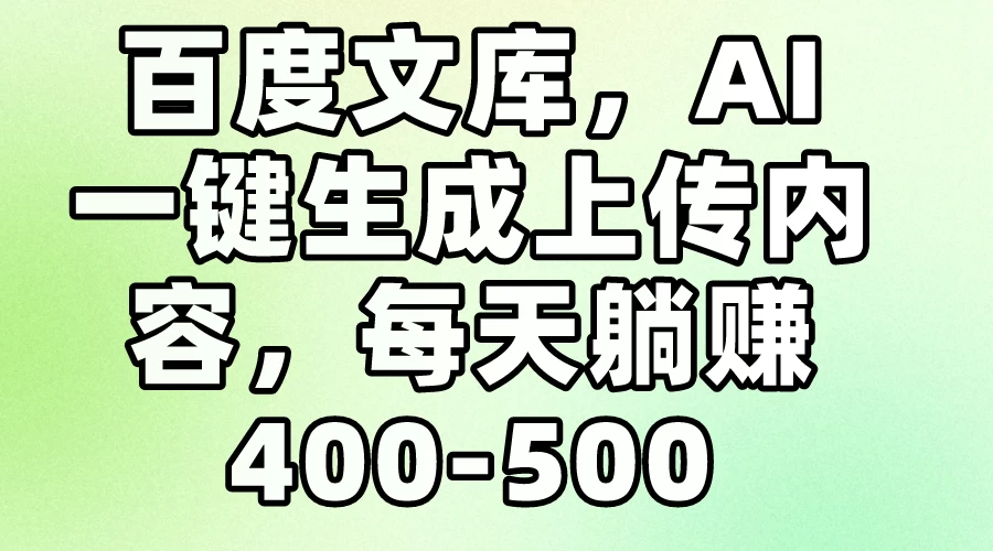 百度文库，AI一键生成上传内容，每天躺赚400-500-客创社 - 专注互联网轻资产创业及网络项目资源整合与分享客创社-免费且强大的项目分享网站！