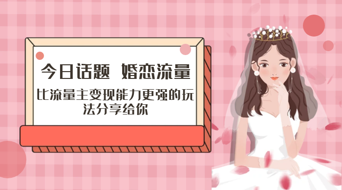 「今日话题」与「婚恋流量」组合，比流量主变现能力更强的玩法分享给你-客创社 - 专注互联网轻资产创业及网络项目资源整合与分享客创社-免费且强大的项目分享网站！