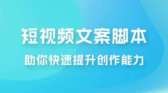 爆款短视频文案脚本课，助你快速提升创作能力，获取顶级的流量密码！-客创社 - 专注互联网轻资产创业及网络项目资源整合与分享客创社-免费且强大的项目分享网站！
