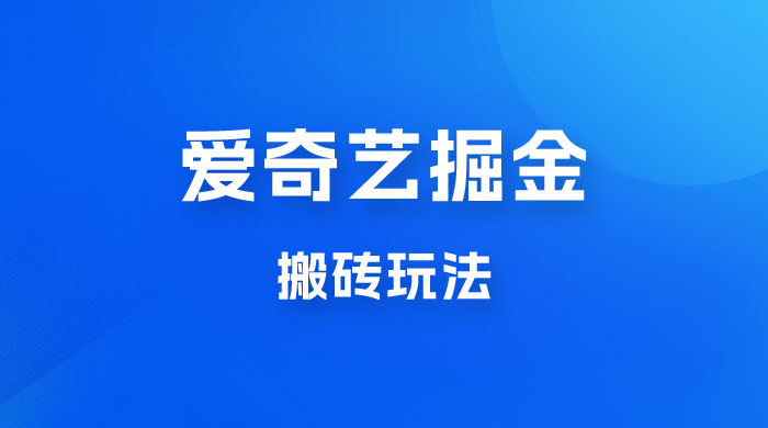 爱奇艺掘金，遥遥领先的搬砖玩法，日入 1000+-客创社 - 专注互联网轻资产创业及网络项目资源整合与分享客创社-免费且强大的项目分享网站！