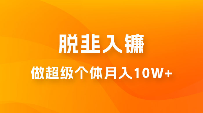 脱韭入镰，通过做「超级个体」月入 10w+，普通人实现阶层跨越的最优解-客创社 - 专注互联网轻资产创业及网络项目资源整合与分享客创社-免费且强大的项目分享网站！