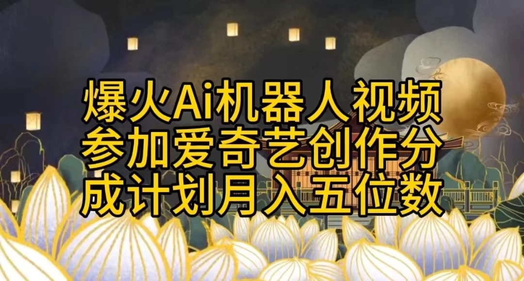 爆火AI机器人视频，参加爱奇艺创作者分成计划，月入五位数，无脑搬运-客创社 - 专注互联网轻资产创业及网络项目资源整合与分享客创社-免费且强大的项目分享网站！