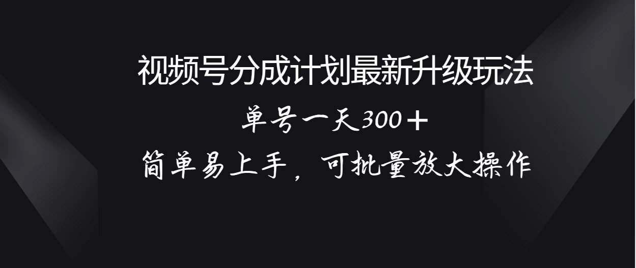 视频号分成计划升级玩法，单号一天300＋简单易上手，可批量放大操作-客创社 - 专注互联网轻资产创业及网络项目资源整合与分享客创社-免费且强大的项目分享网站！