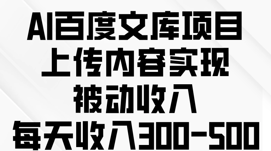 AI百度文库项目，上传内容实现被动收入，每天收入300-500-客创社 - 专注互联网轻资产创业及网络项目资源整合与分享客创社-免费且强大的项目分享网站！
