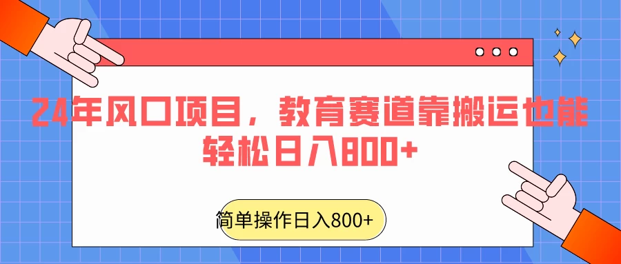 24年风口项目，教育赛道靠搬运也能轻松日入800+-客创社 - 专注互联网轻资产创业及网络项目资源整合与分享客创社-免费且强大的项目分享网站！