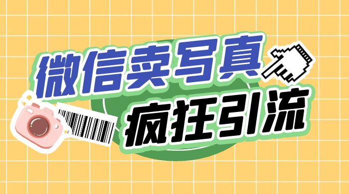 亲测微信卖写真项目，单日疯狂引流100+-客创社 - 专注互联网轻资产创业及网络项目资源整合与分享客创社-免费且强大的项目分享网站！