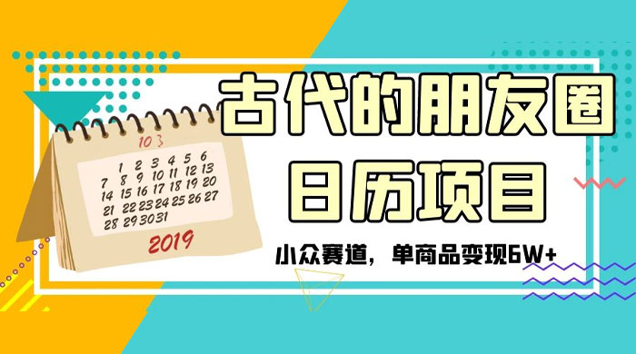 古代的朋友圈日历项目，小众赛道，单商品变现 6W+-客创社 - 专注互联网轻资产创业及网络项目资源整合与分享客创社-免费且强大的项目分享网站！