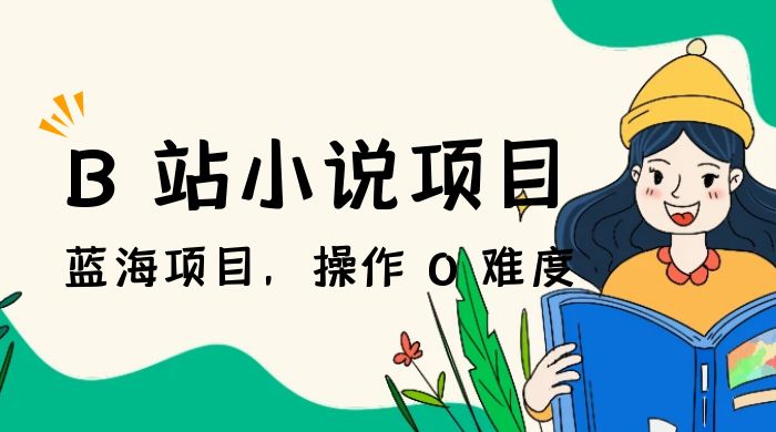 B 站小说项目，蓝海项目，操作 0 难度，可做长久生意-客创社 - 专注互联网轻资产创业及网络项目资源整合与分享客创社-免费且强大的项目分享网站！