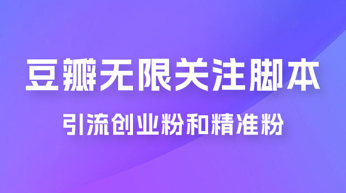 豆瓣无限关注脚本，引流创业粉和精准粉（附教程及工具）-客创社 - 专注互联网轻资产创业及网络项目资源整合与分享客创社-免费且强大的项目分享网站！