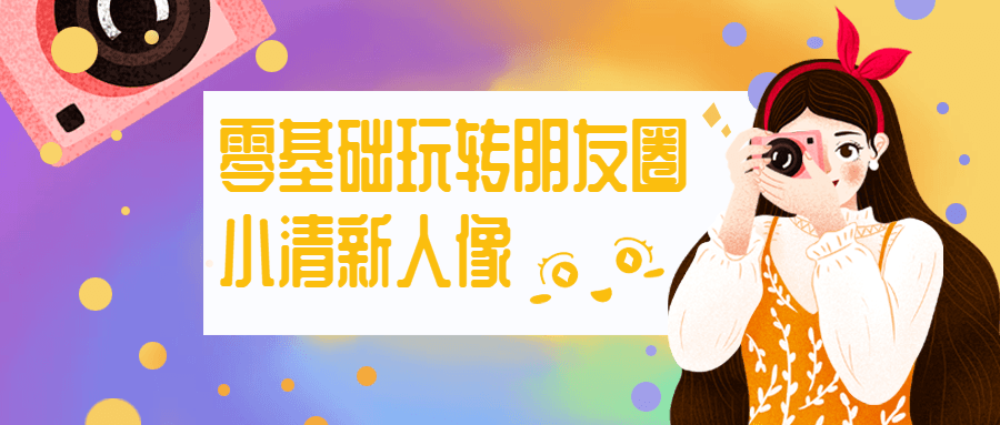 零基础玩转朋友圈小清新人像-客创社 - 专注互联网轻资产创业及网络项目资源整合与分享客创社-免费且强大的项目分享网站！