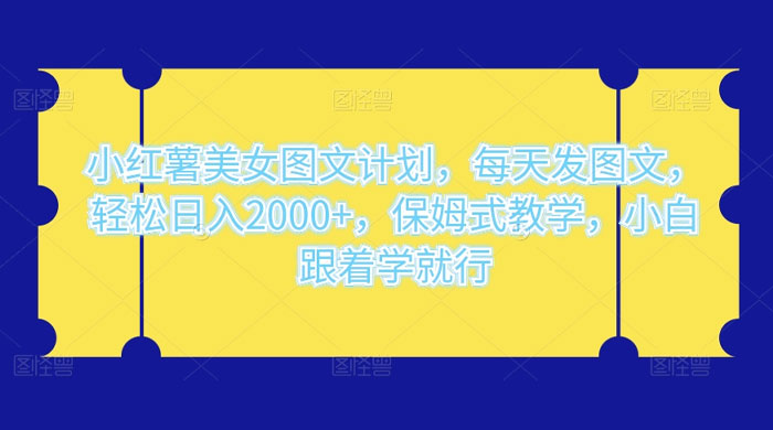小红薯美女图文计划，每天发图文，轻松日入2000+，保姆式教学，小白跟着学就行了！-客创社 - 专注互联网轻资产创业及网络项目资源整合与分享客创社-免费且强大的项目分享网站！