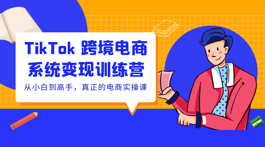 TikTok 跨境电商系统变现训练营：从小白到高手，真正的电商实操课「 35 节课」-客创社 - 专注互联网轻资产创业及网络项目资源整合与分享客创社-免费且强大的项目分享网站！