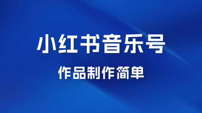 最新赛道小红书音乐号，素材多作品制作简单宝妈轻松月入 6000+-客创社 - 专注互联网轻资产创业及网络项目资源整合与分享客创社-免费且强大的项目分享网站！