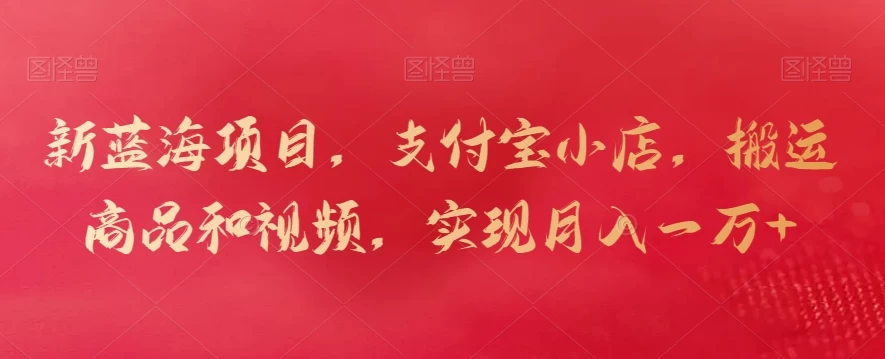 新蓝海项目，支付宝小店，搬运商品和视频，实现月入一万+-客创社 - 专注互联网轻资产创业及网络项目资源整合与分享客创社-免费且强大的项目分享网站！