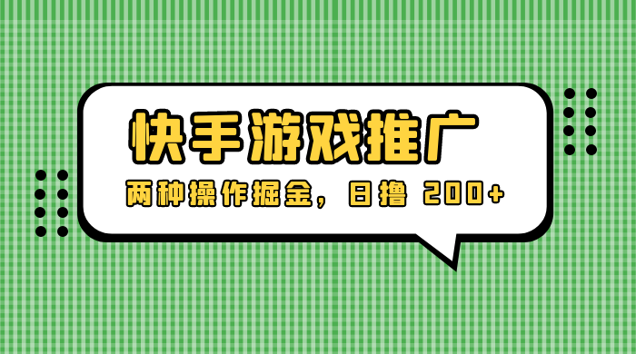 外面收费 1280 的快手游戏推广，两种操作掘金，日撸 200+-客创社 - 专注互联网轻资产创业及网络项目资源整合与分享客创社-免费且强大的项目分享网站！