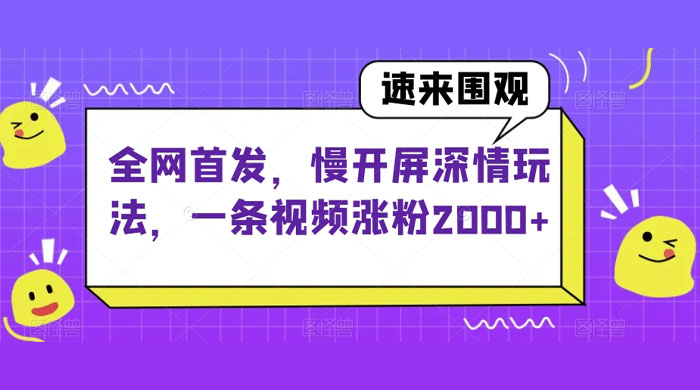 全网首发，慢开屏深情玩法，一条视频涨粉 2000+（揭秘）-客创社 - 专注互联网轻资产创业及网络项目资源整合与分享客创社-免费且强大的项目分享网站！