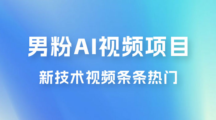 男粉项目，最新技术视频条条热门，一条作品 1000+，AI 生成 3 分钟一条-客创社 - 专注互联网轻资产创业及网络项目资源整合与分享客创社-免费且强大的项目分享网站！