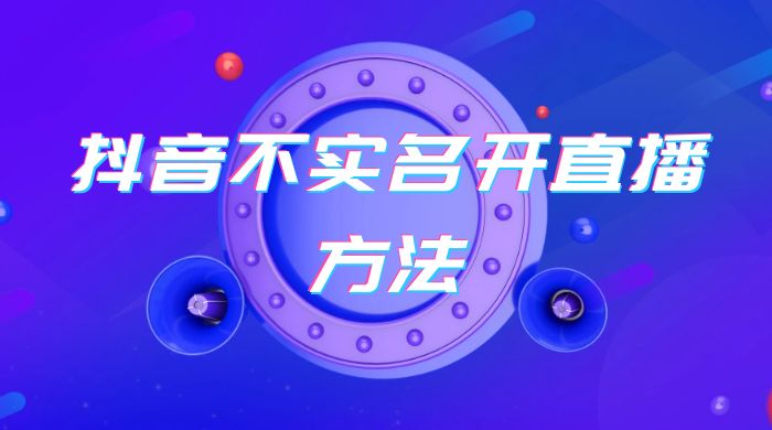 抖音不实名开直播方法 抖音怎么不实名开直播-客创社 - 专注互联网轻资产创业及网络项目资源整合与分享客创社-免费且强大的项目分享网站！