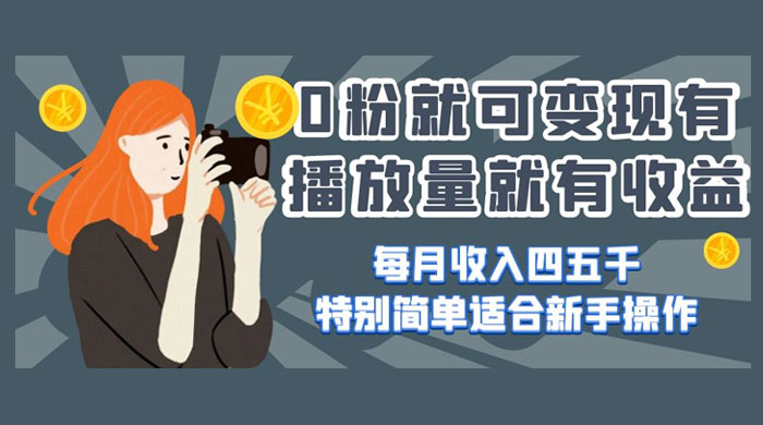 0 粉就可变现，有播放量就有收益，每月收入四五千，特别简单适合新手操作-客创社 - 专注互联网轻资产创业及网络项目资源整合与分享客创社-免费且强大的项目分享网站！
