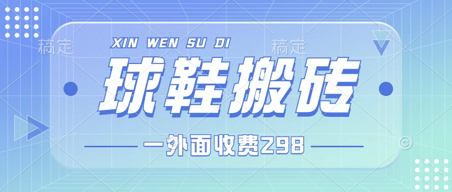 外面收费298的球鞋搬砖项目拆解 超详细的教程-客创社 - 专注互联网轻资产创业及网络项目资源整合与分享客创社-免费且强大的项目分享网站！
