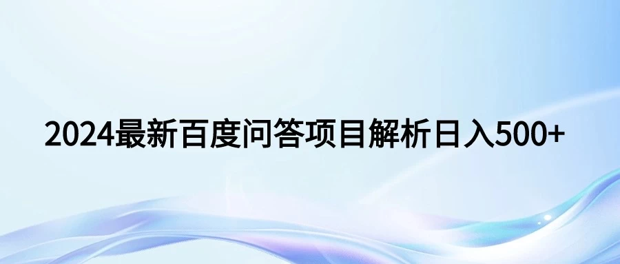 2024年最新百度问答，小白也可轻松上手，长期稳定项目日入500+-客创社 - 专注互联网轻资产创业及网络项目资源整合与分享客创社-免费且强大的项目分享网站！