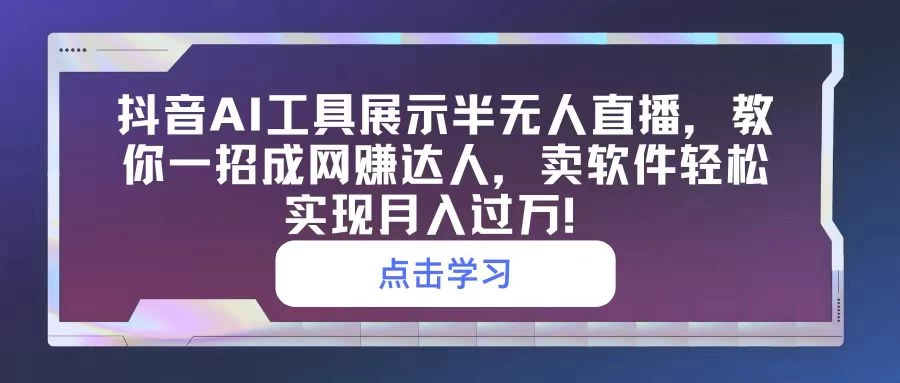 抖音AI工具展示半无人直播，教你一招成网赚达人，卖软件轻松实现月入过万！-客创社 - 专注互联网轻资产创业及网络项目资源整合与分享客创社-免费且强大的项目分享网站！