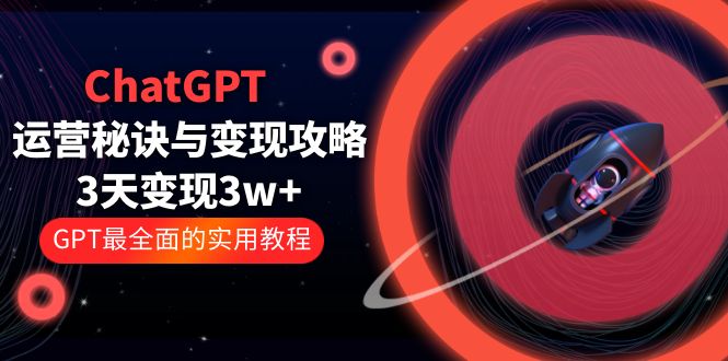 ChatGPT 运营秘诀与变现攻略：3天变现 1w+ GPT 最全面的实用教程「 100 节课」-客创社 - 专注互联网轻资产创业及网络项目资源整合与分享客创社-免费且强大的项目分享网站！