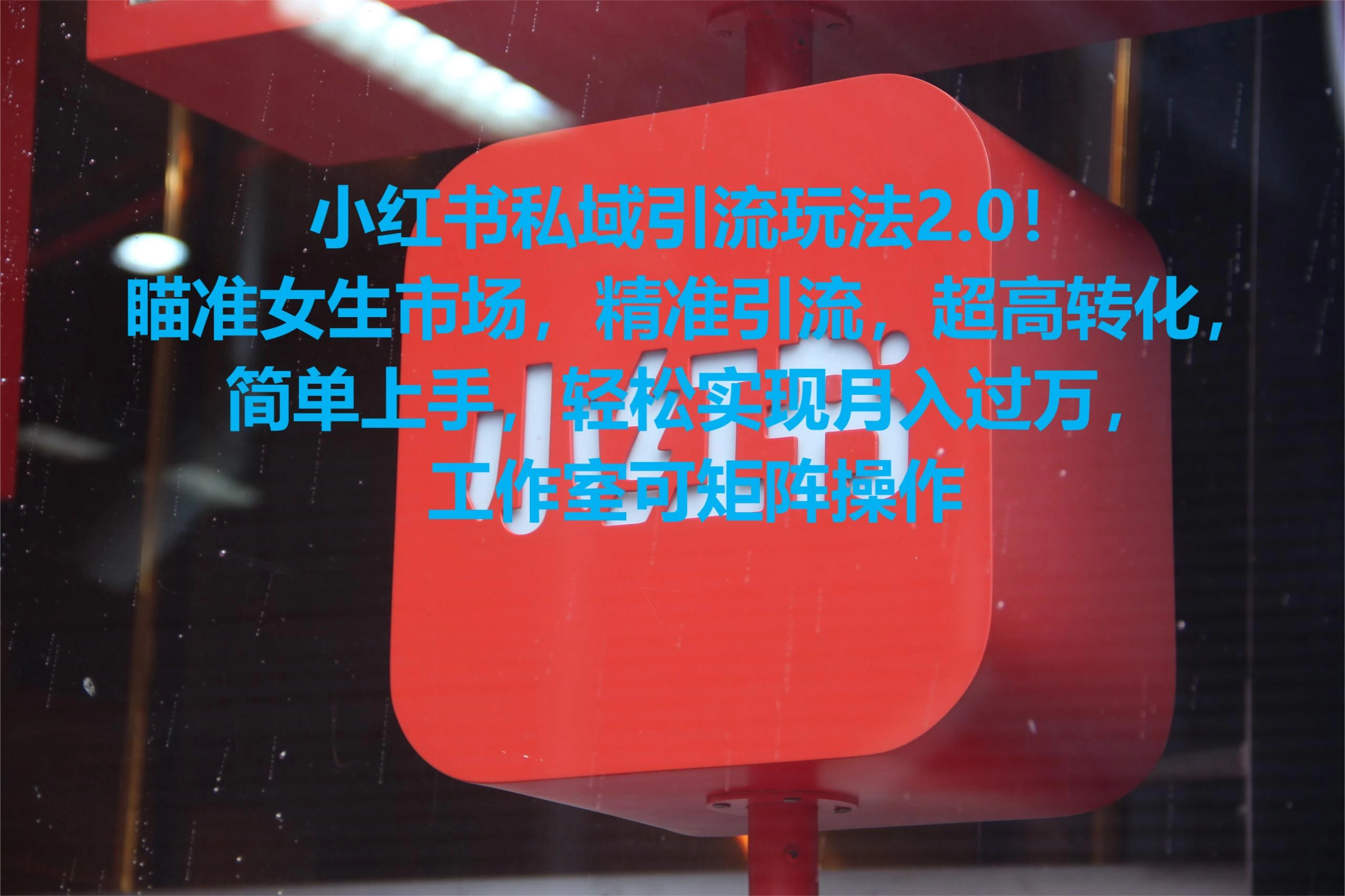 小红书私域引流玩法2.0！瞄准女生市场，精准引流，超高转化，简单上手，轻松实现月入过万，工作室可矩阵操作-客创社 - 专注互联网轻资产创业及网络项目资源整合与分享客创社-免费且强大的项目分享网站！