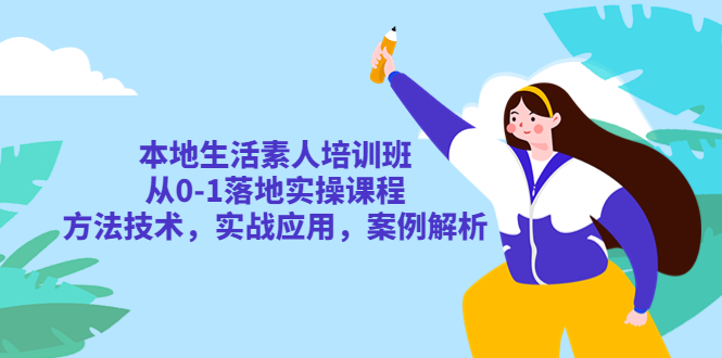 本地生活素人培训班：从 0-1 落地实操课程，方法技术，实战应用，案例解析-客创社 - 专注互联网轻资产创业及网络项目资源整合与分享客创社-免费且强大的项目分享网站！