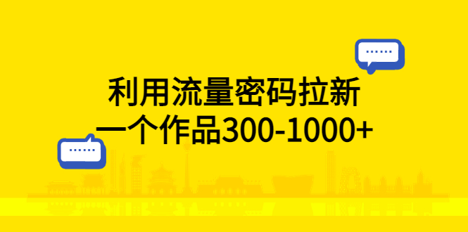 利用流量密码拉新：一个作品 300-1000+-客创社 - 专注互联网轻资产创业及网络项目资源整合与分享客创社-免费且强大的项目分享网站！