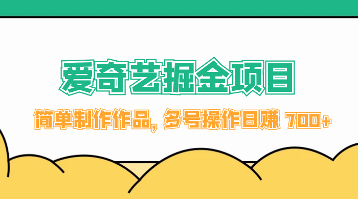 外面收费 2000 左右的爱奇艺掘金，简单制作作品，多号操作日赚 700+-客创社 - 专注互联网轻资产创业及网络项目资源整合与分享客创社-免费且强大的项目分享网站！