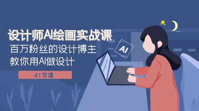 设计师 AI 绘画实战课：百万粉丝的设计博主教你用 AI 做设计（共 41 节课）-客创社 - 专注互联网轻资产创业及网络项目资源整合与分享客创社-免费且强大的项目分享网站！