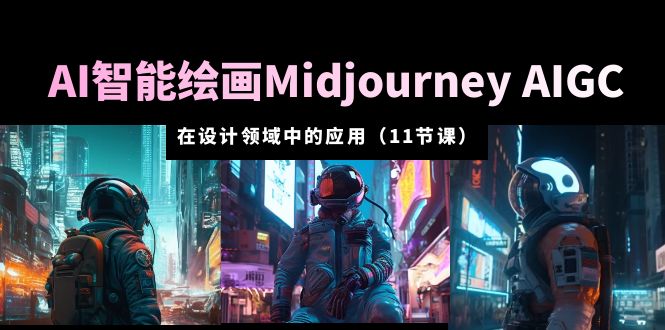 AI 智能绘画 Midjourney AIGC 在设计领域中的应用：从入门到精通「11节课」-客创社 - 专注互联网轻资产创业及网络项目资源整合与分享客创社-免费且强大的项目分享网站！