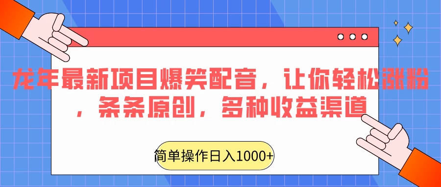 龙年最新项目爆笑配音，让你轻松涨粉，条条原创，多种收益渠道，日入1000+-客创社 - 专注互联网轻资产创业及网络项目资源整合与分享客创社-免费且强大的项目分享网站！