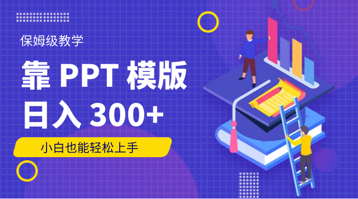 靠 PPT 模版，日入 300+，保姆级教学，小白也能轻松上手-客创社 - 专注互联网轻资产创业及网络项目资源整合与分享客创社-免费且强大的项目分享网站！
