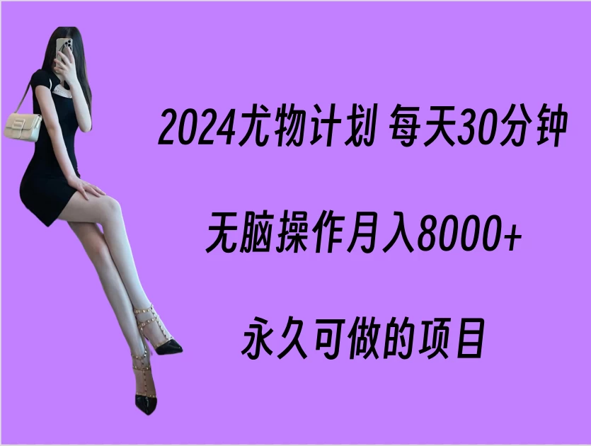 2024尤物计划 每天30分钟，无脑操作月入8000+，永久可做的项目-客创社 - 专注互联网轻资产创业及网络项目资源整合与分享客创社-免费且强大的项目分享网站！