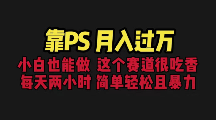 靠 PS 月入过万：小白做这个赛道很吃香，每天 2 小时，简单且暴利-客创社 - 专注互联网轻资产创业及网络项目资源整合与分享客创社-免费且强大的项目分享网站！