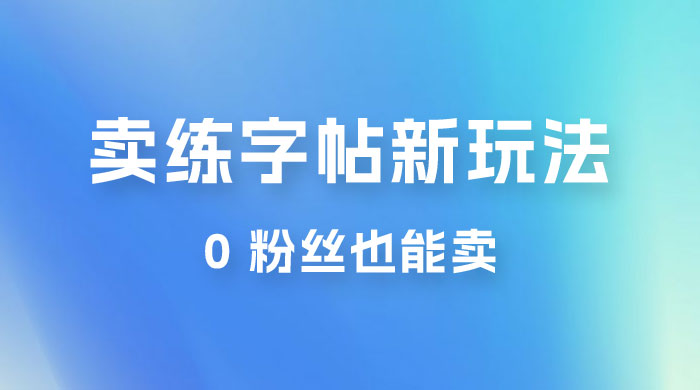 在抖音快手带货卖练字帖新玩法，0 粉丝也能卖，一天500+-客创社 - 专注互联网轻资产创业及网络项目资源整合与分享客创社-免费且强大的项目分享网站！
