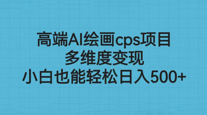 高端 AI 绘画 CPS 项目：多维度变现，小白也能轻松变现-客创社 - 专注互联网轻资产创业及网络项目资源整合与分享客创社-免费且强大的项目分享网站！