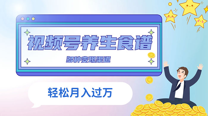 视频号养生食谱暴力变现，全程保姆级教学，小白也可轻松入手-客创社 - 专注互联网轻资产创业及网络项目资源整合与分享客创社-免费且强大的项目分享网站！