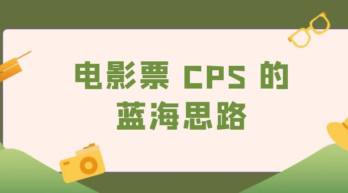 提供一个电影票 CPS 的蓝海思路，直播平台带货电影票-客创社 - 专注互联网轻资产创业及网络项目资源整合与分享客创社-免费且强大的项目分享网站！