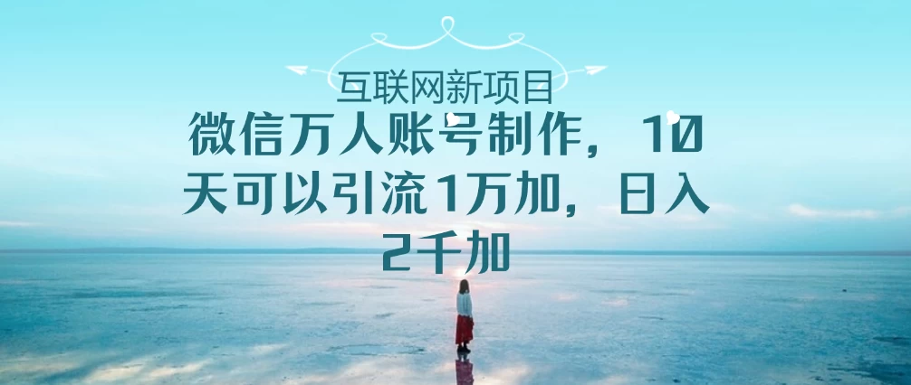 微信万人账号，10天可以引流1W+ 日入2千+-客创社 - 专注互联网轻资产创业及网络项目资源整合与分享客创社-免费且强大的项目分享网站！