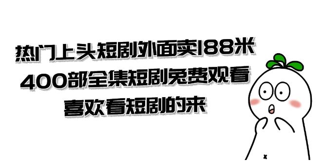 热门上头短剧外面卖 188 米，400 部全集短剧免费观看，喜欢看短剧的来（共 332 G）-客创社 - 专注互联网轻资产创业及网络项目资源整合与分享客创社-免费且强大的项目分享网站！
