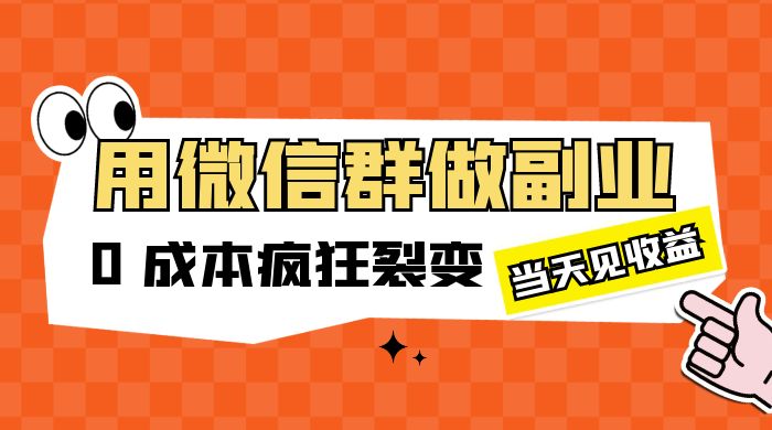 用微信群做副业：0 成本疯狂裂变，当天见收益-客创社 - 专注互联网轻资产创业及网络项目资源整合与分享客创社-免费且强大的项目分享网站！
